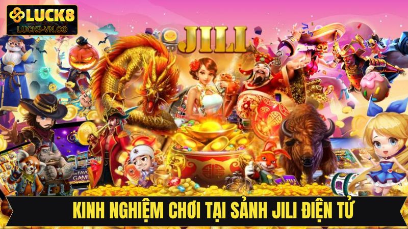 Sảnh Jili Điện Tử - Nơi Quy Tụ Những Trò Chơi Hấp Dẫn Luck8 4 Bí quyết làm chủ sảnh game nổ hũ Jili điện tử tại Luck8