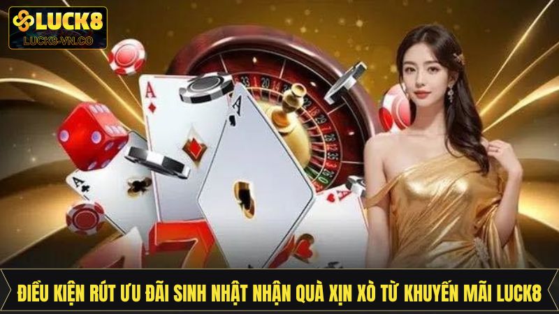 Sinh Nhật Lĩnh Quà Xịn Xò Từ Khuyến Mãi Luck8 Cho Hội Viên 3 Điều kiện rút tiền thưởng sinh nhật Luck8